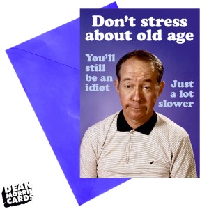 Поздравителна картичка  "Не се тревожете за старостта. Пак ще си останеte идиот. Просто много по-бавно"